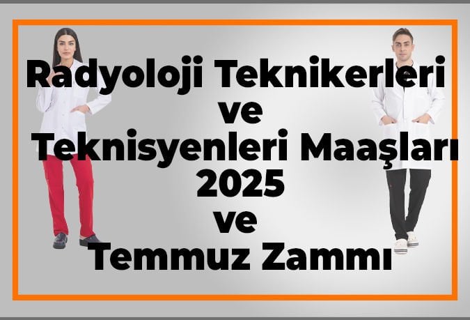 Radyoloji Teknikerleri ve Teknisyenleri Maaşları 2025 ve Temmuz Zammı
